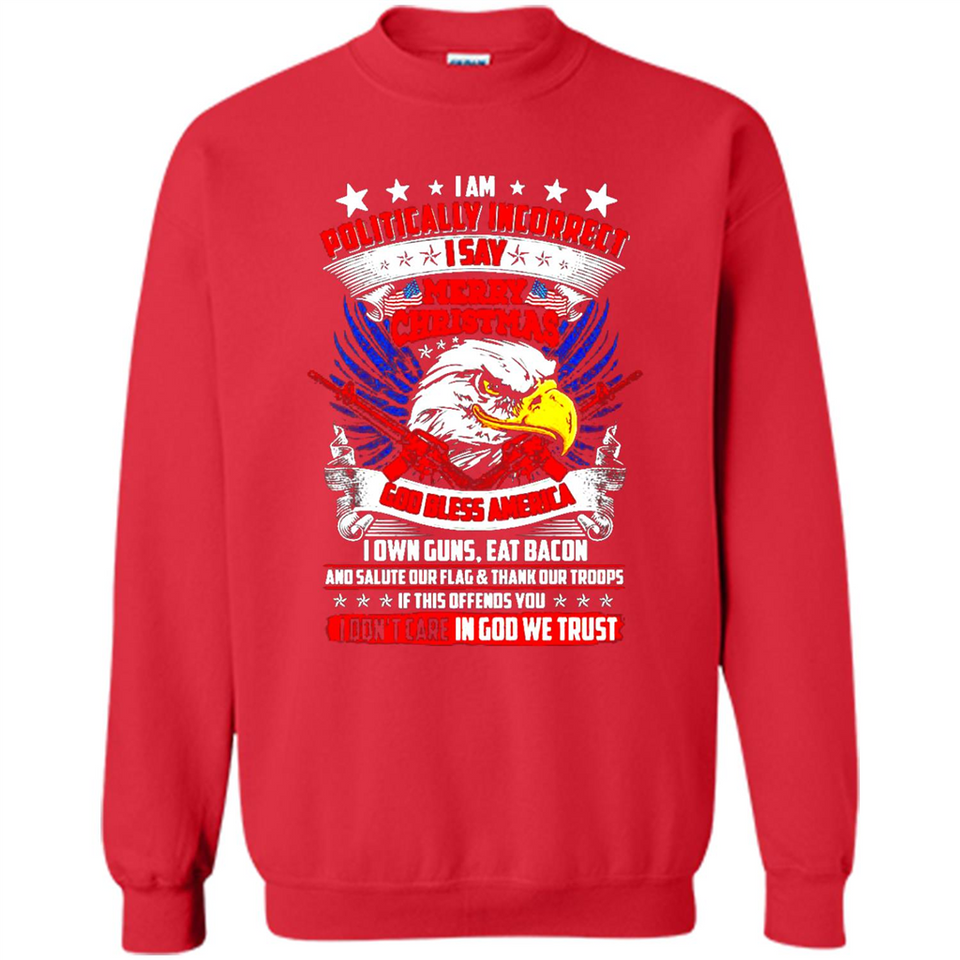 I Am Politically Incorrect I Say Merry Christmas America - Sweatshirt