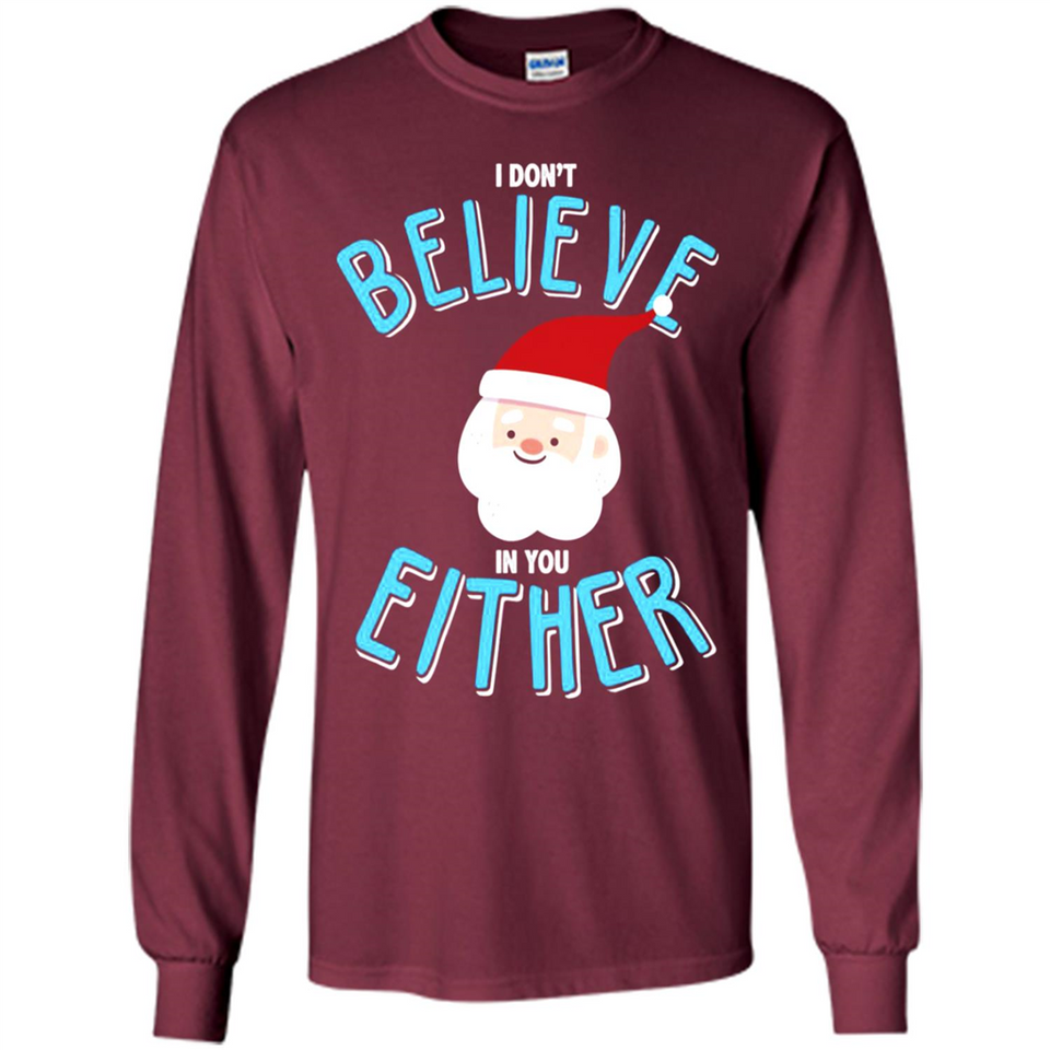 Santa Doesn't Believe In You Either Christmas Ls Shirt Gift - Long Sleeve T-Shirt