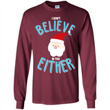 Santa Doesn't Believe In You Either Christmas Ls Shirt Gift - Long Sleeve T-Shirt