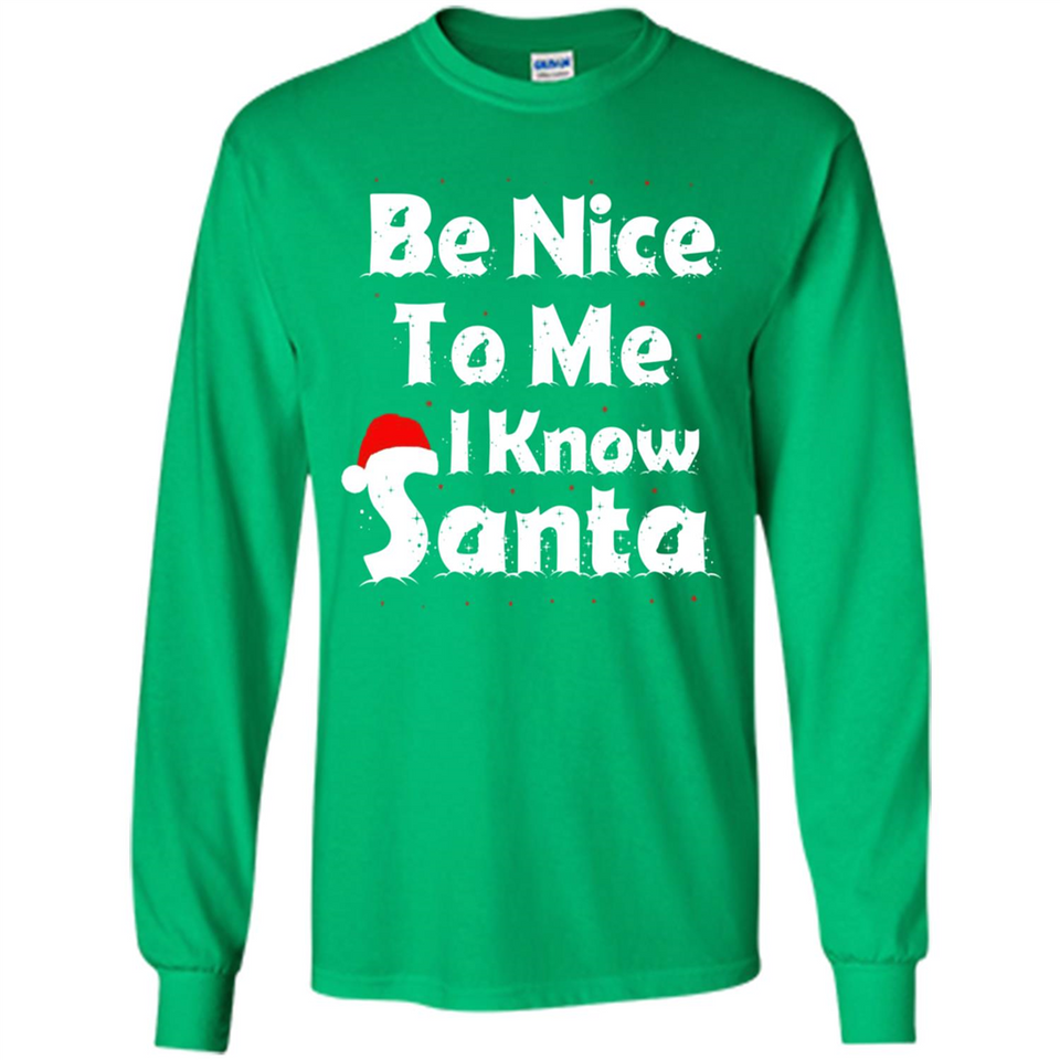 Be Nice To Me, I Know Santa Christmas - Long Sleeve T-Shirt