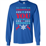 All I Want For Christmas Is You To Get Run Over By A Reindeer - Long Sleeve T-Shirt