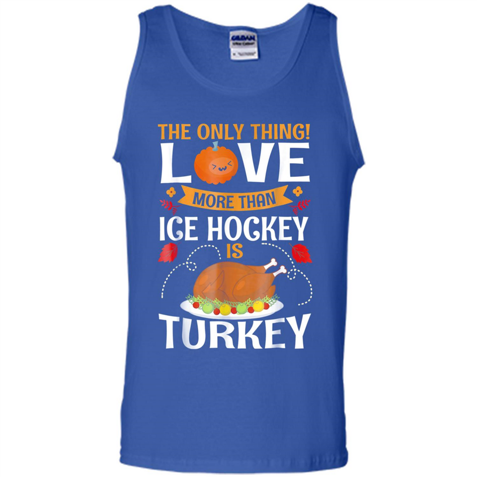 The Only Thing I Love More Than Ice Hockey Is Turkey - Tank Top