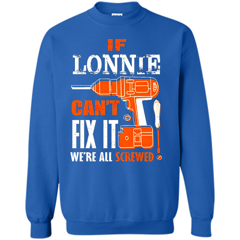 If Lonnie Can't Fix It We're All Screwed - Sweatshirt