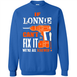 If Lonnie Can't Fix It We're All Screwed - Sweatshirt