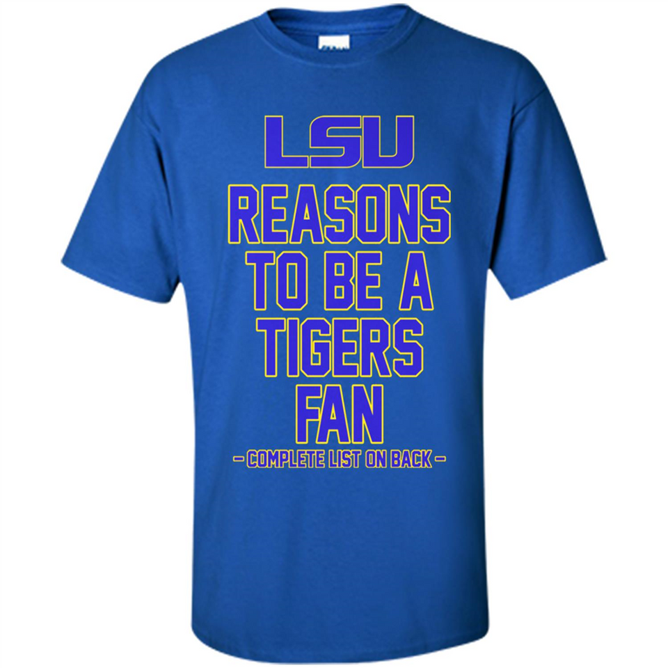 Reasons to be a LSU Tigers Fan Complete List on Back - Funny - Shirt
