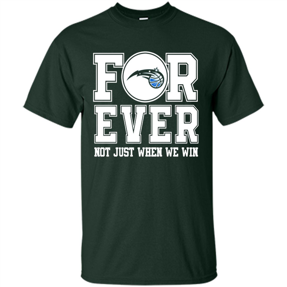 Orlando Magic Forever For ever not just when we win - Shirt