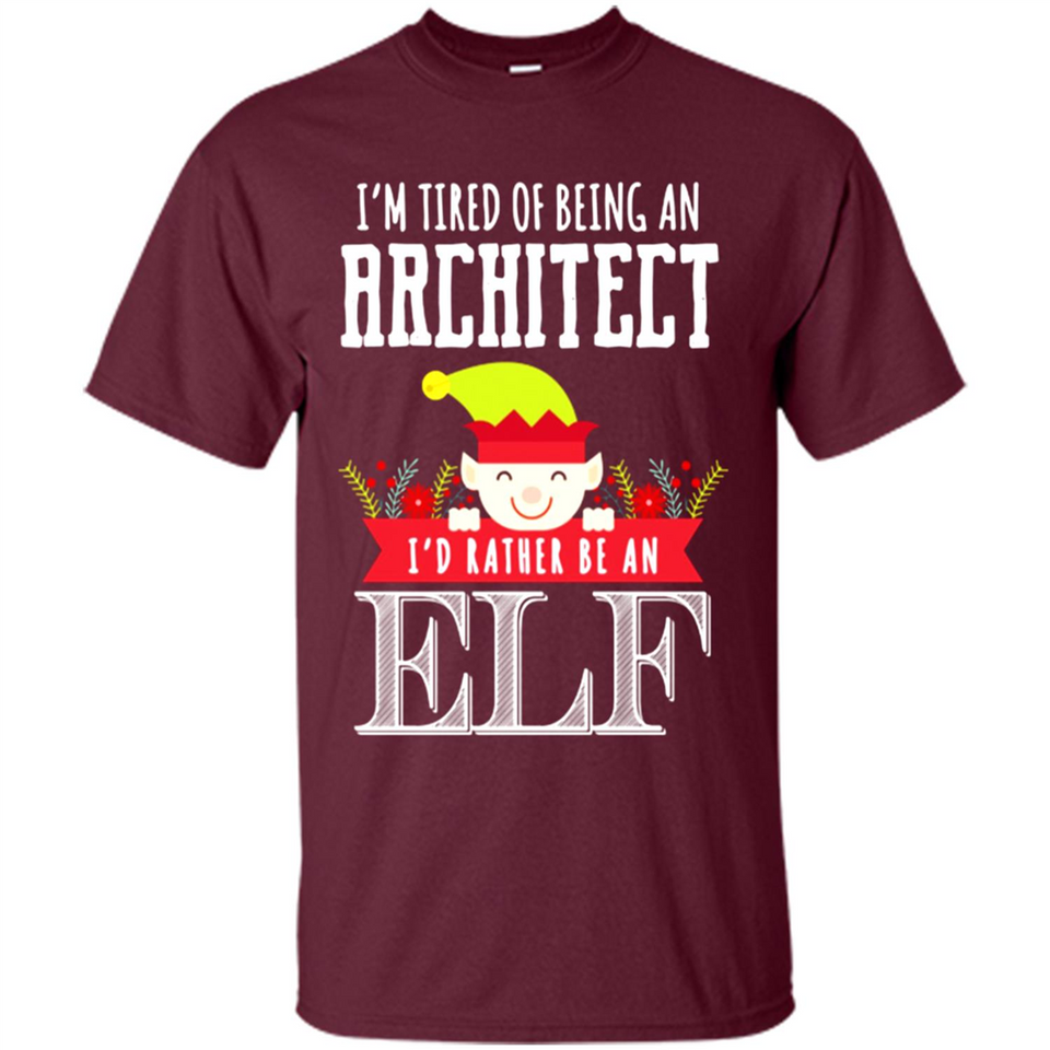 Tired Architect I'd Rather Be An Elf Christmas - Shirt