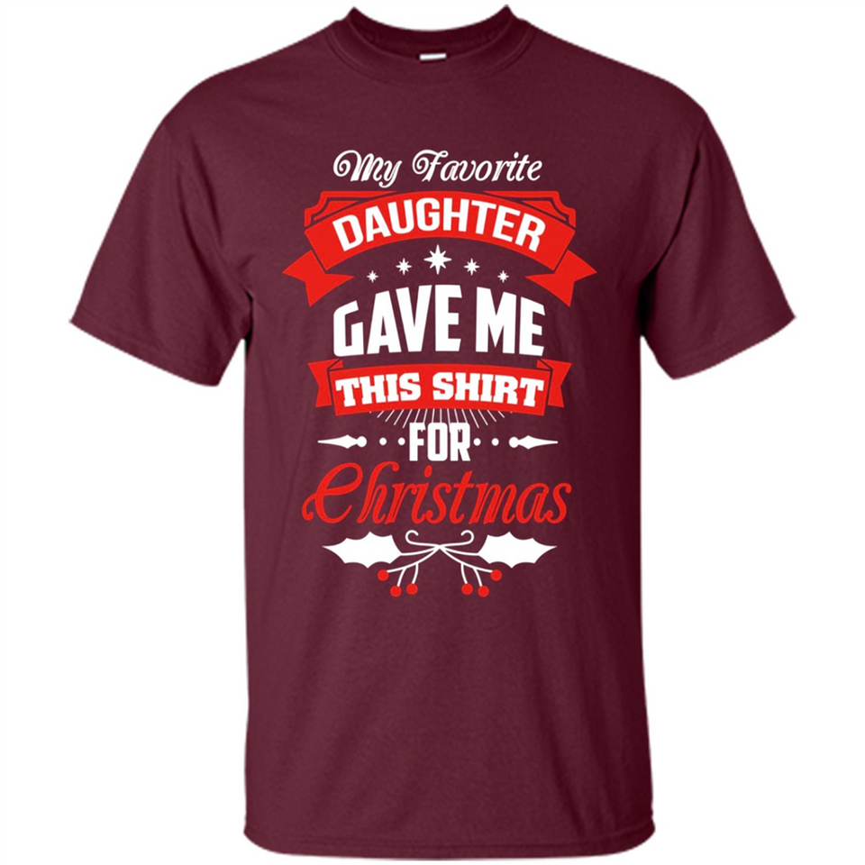 My Favorite Daughter Gave Me This Shirt For Christmas Gift - Shirt