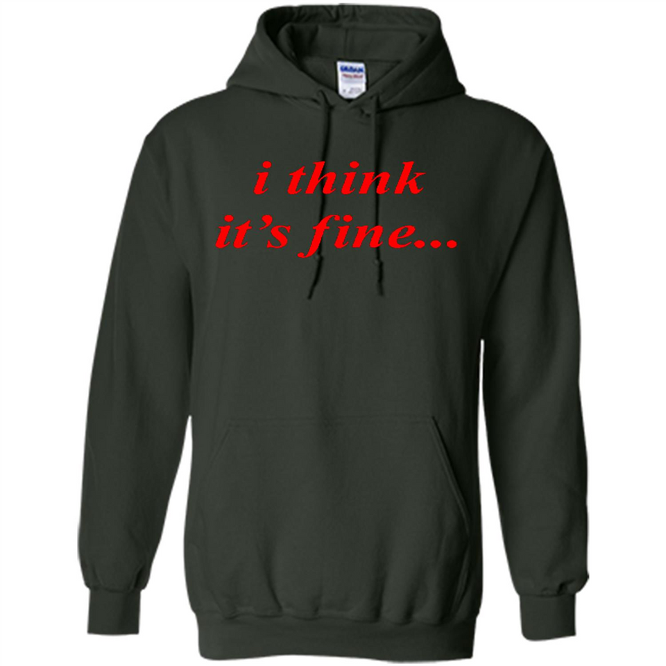 I Think It's Fine - Hoodie