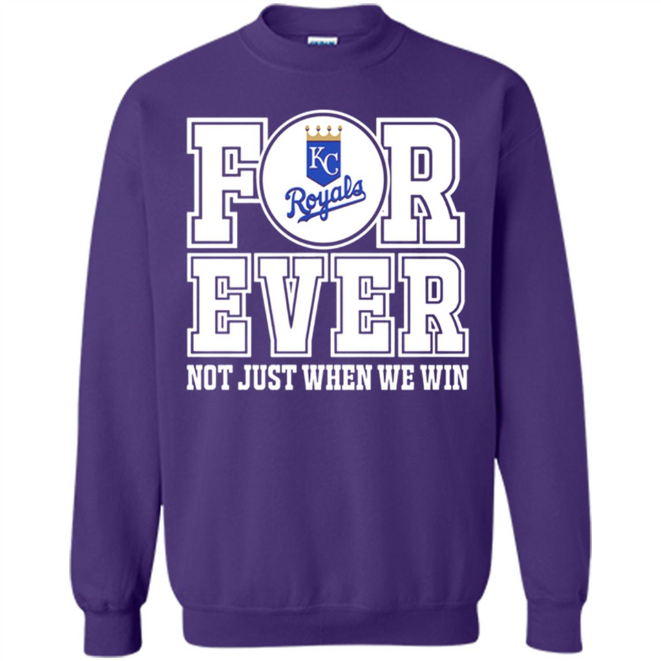 Kansas City Royals Forever For ever not just when we win - Sweatshirt
