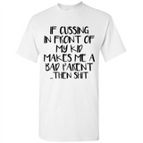 If cussing In front of my kids makes me a bad Parent then shit - Shirt
