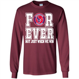 Houston Texans Forever For ever not just when we win - Long Sleeve T-Shirt