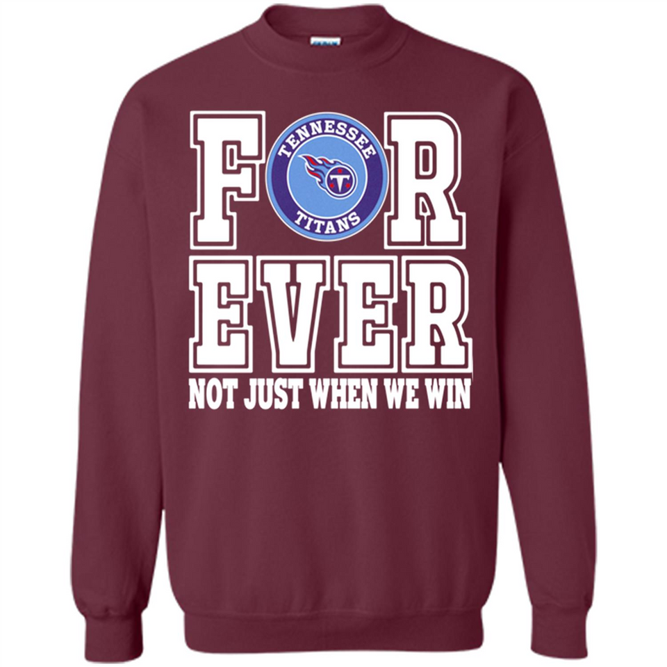Tennessee Titans Forever For ever not just when we win - Sweatshirt