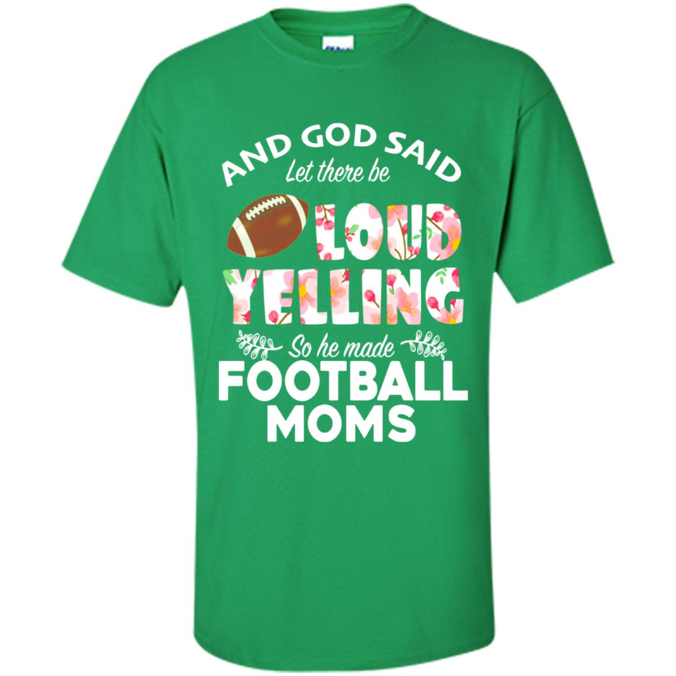 God Said let There Be Loud Yelling So He Made Football Moms - Shirt