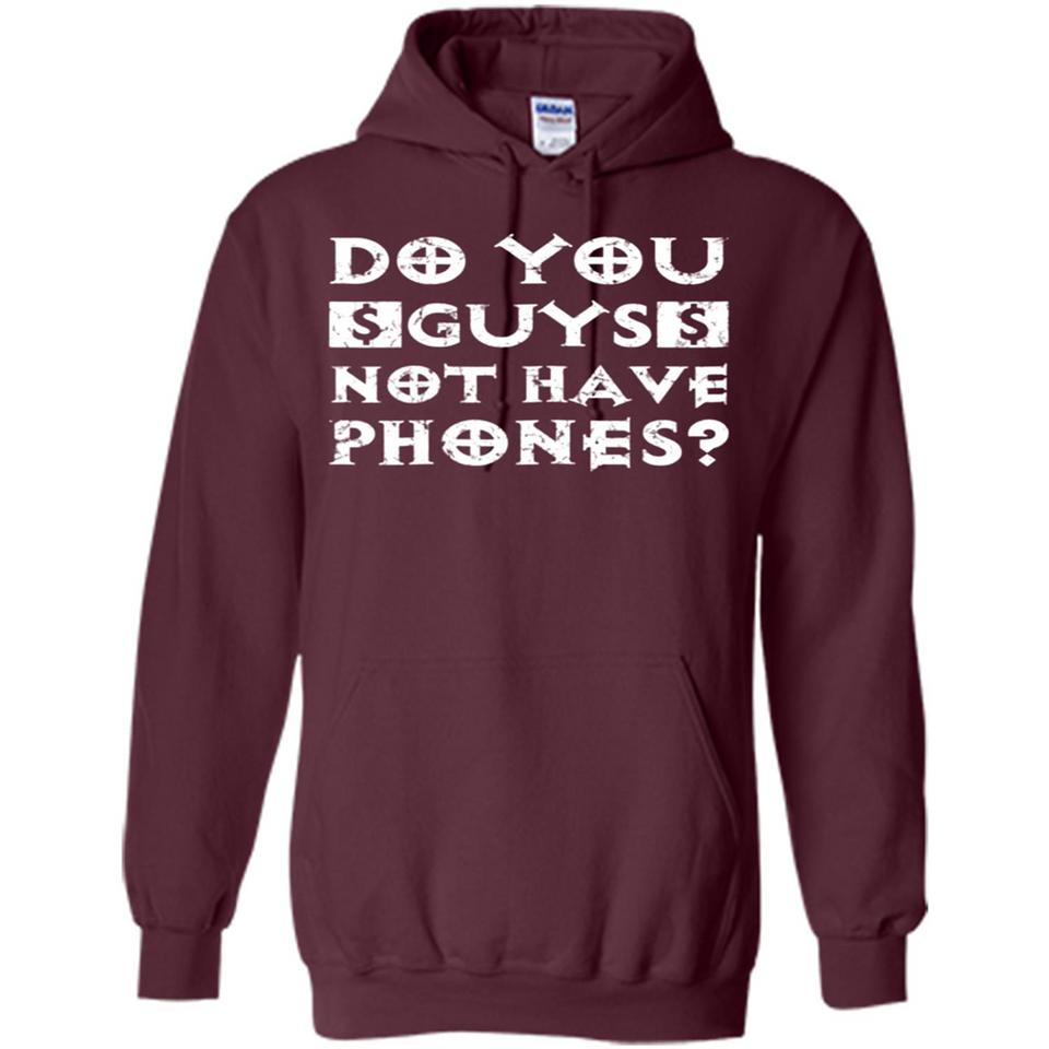 Do You Guys Not Have Phones Funny Quote - Hoodie