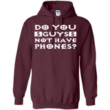 Do You Guys Not Have Phones Funny Quote - Hoodie