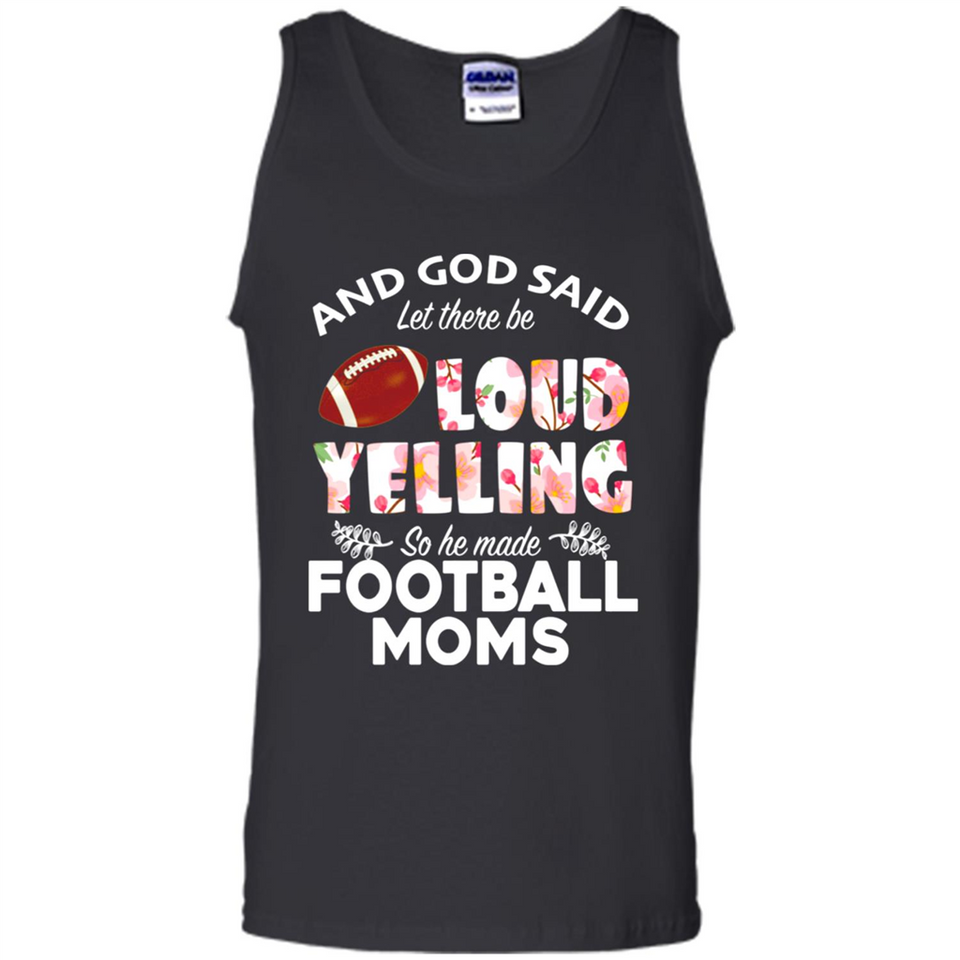 God Said let There Be Loud Yelling So He Made Football Moms - Tank Top