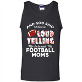 God Said let There Be Loud Yelling So He Made Football Moms - Tank Top
