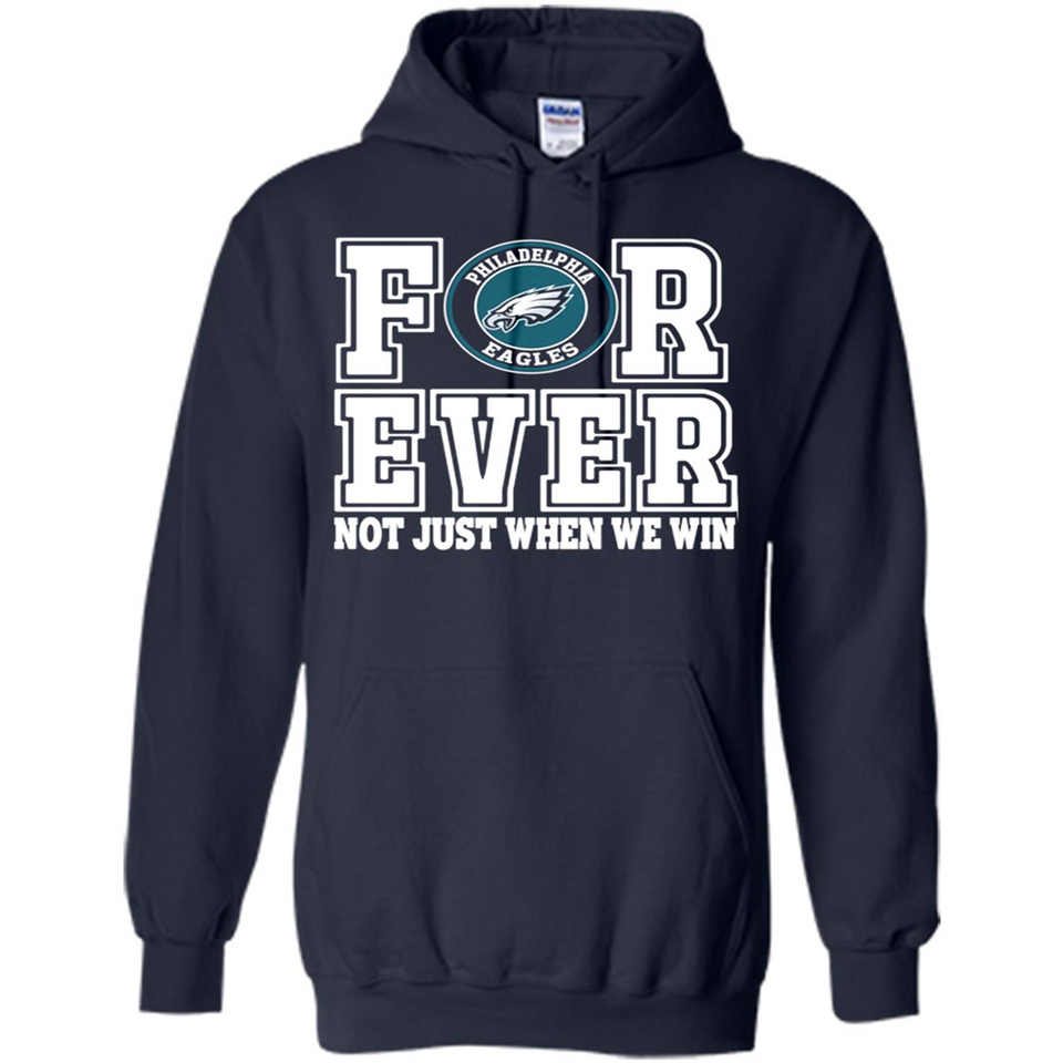 Philadelphia Eagles Forever For ever not just when we win - Hoodie