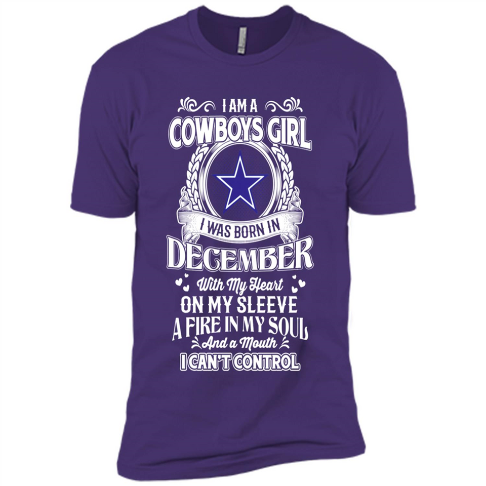 I Am A Cowboys Girl I Was Born In December With My Heart On My Sleeve A Fire In My Soul And A Mouth I Can’t Control - Premium Short Sleeve T-Shirt