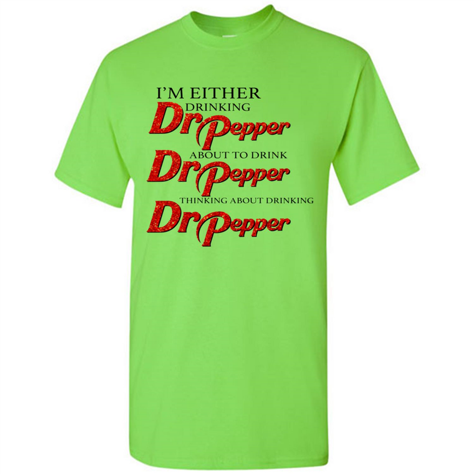 I'm Either Drinking Dr Pepper - Shirt