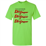 I'm Either Drinking Dr Pepper - Shirt