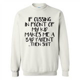 If cussing In front of my kids makes me a bad Parent then shit - Sweatshirt