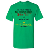 All I Want To Do Is Bake Christmas Cookies Drink Coffee And Watch The Hallmark Channel - Shirt