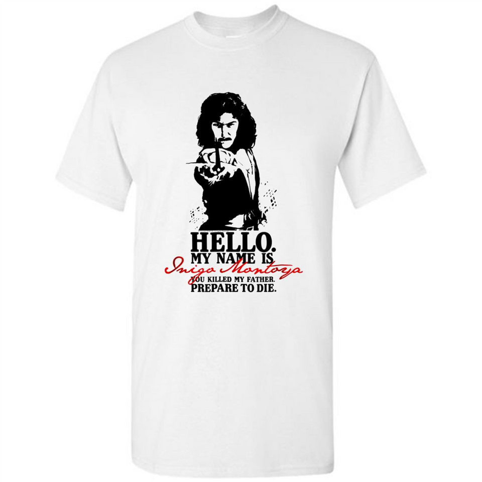 Hello My Name Is Inigo Montoya You Killed My Father Prepare To Die MERCHCUTE - Shirt