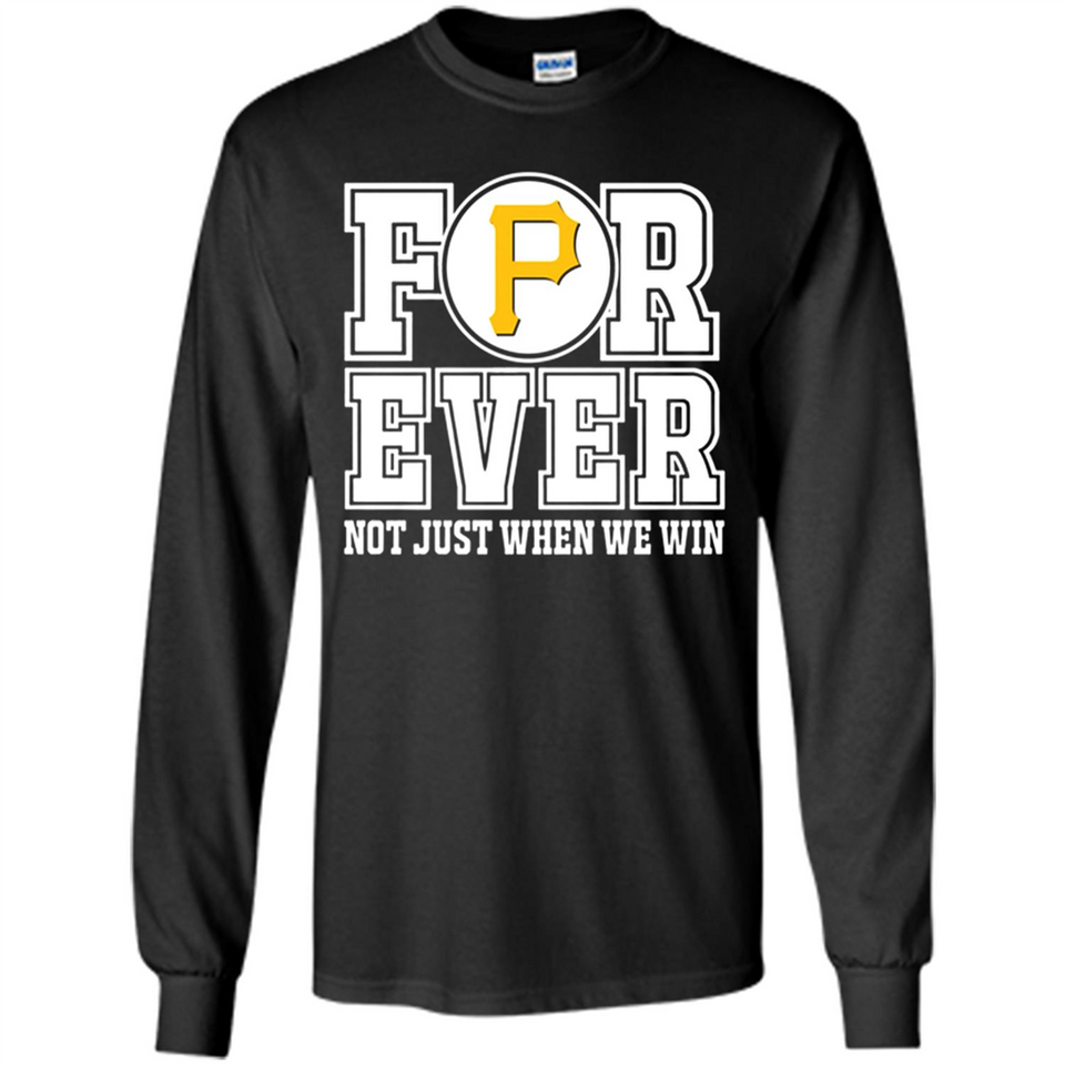 Pittsburgh Pirates Forever For ever not just when we win - Long Sleeve T-Shirt