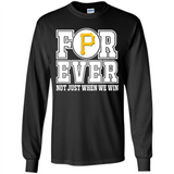 Pittsburgh Pirates Forever For ever not just when we win - Long Sleeve T-Shirt
