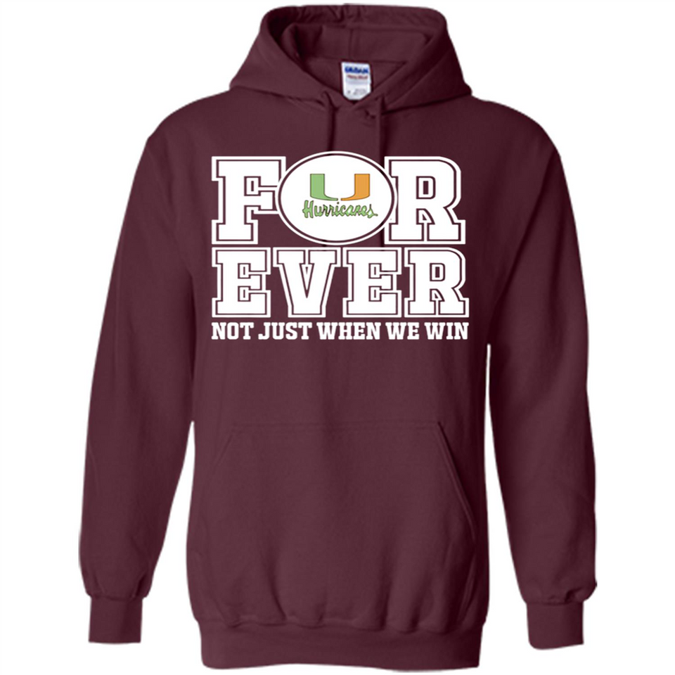 Miami Hurricanes Forever For ever not just when we win - Hoodie