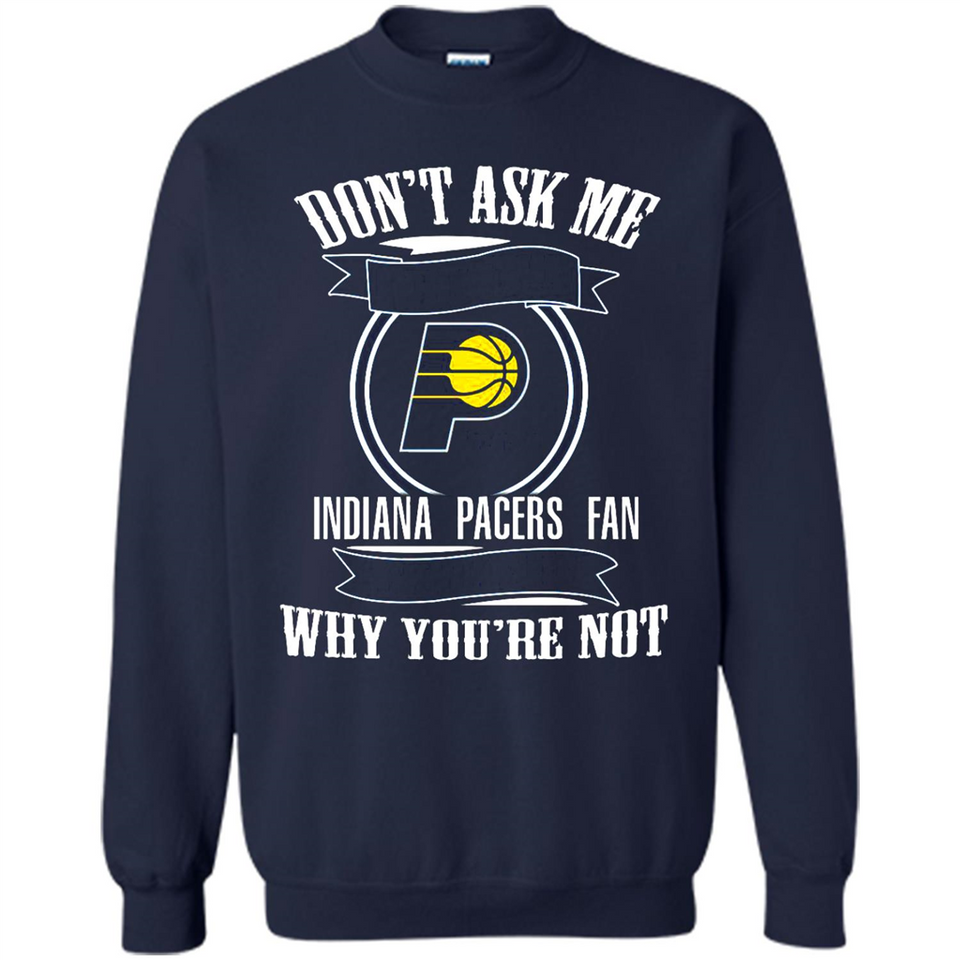 Don't Ask Me Why I'm A Indiana Pacers Fan Ask Yourself