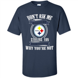 Don't Ask Me Why I'm A Pittsburgh Steelers Fan Ask Yourself