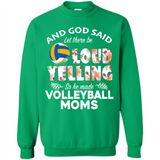 God Said let There Be Loud Yelling So He Made Volleyball Moms - Sweatshirt