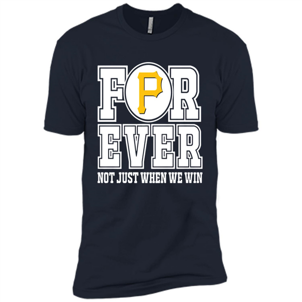 Pittsburgh Pirates Forever For ever not just when we win - Premium Short Sleeve T-Shirt