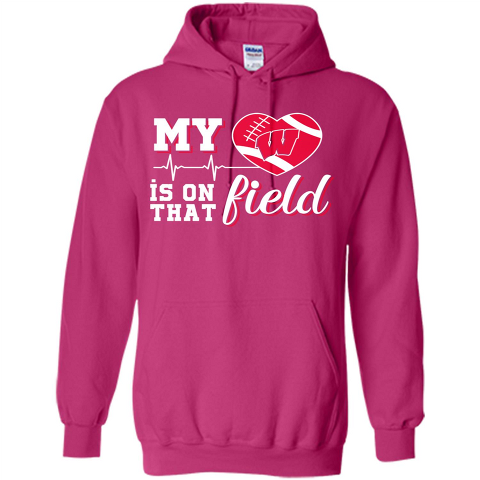 Wisconsin Badgers Football My Heart is on that Field - Hoodie