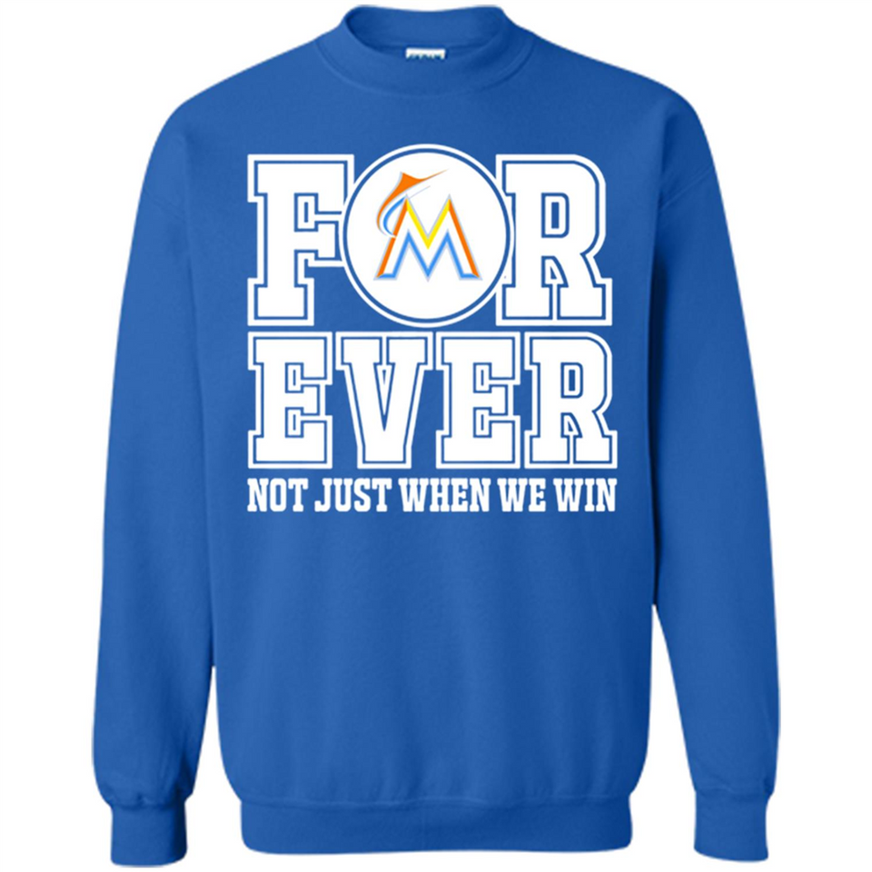 Miami Marlins Forever For ever not just when we win - Sweatshirt