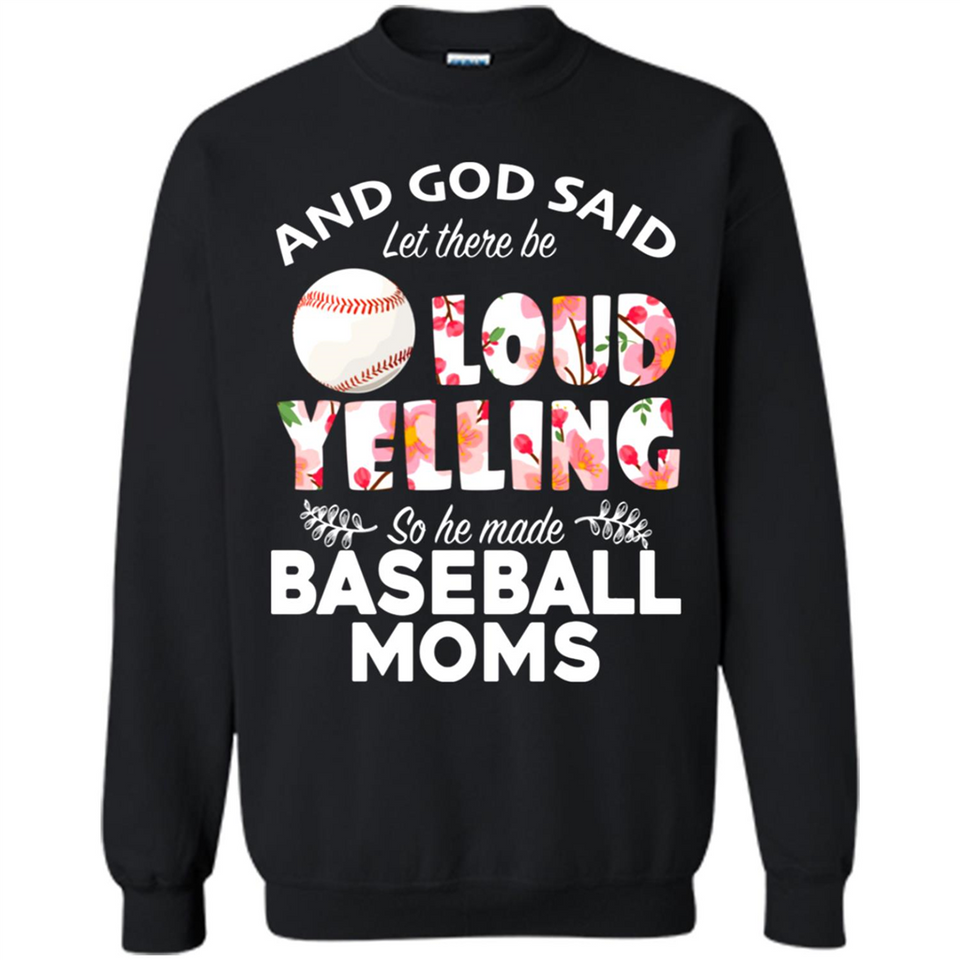 God Said let There Be Loud Yelling So He Made Baseball Moms - Sweatshirt