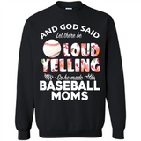 God Said let There Be Loud Yelling So He Made Baseball Moms - Sweatshirt