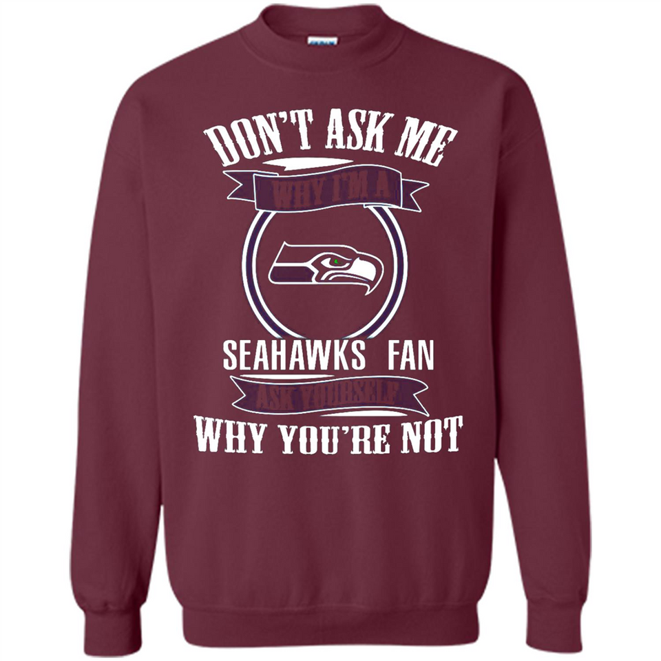 Don't Ask Me Why I'm A Seattle Seahawks Fan Ask Yourself