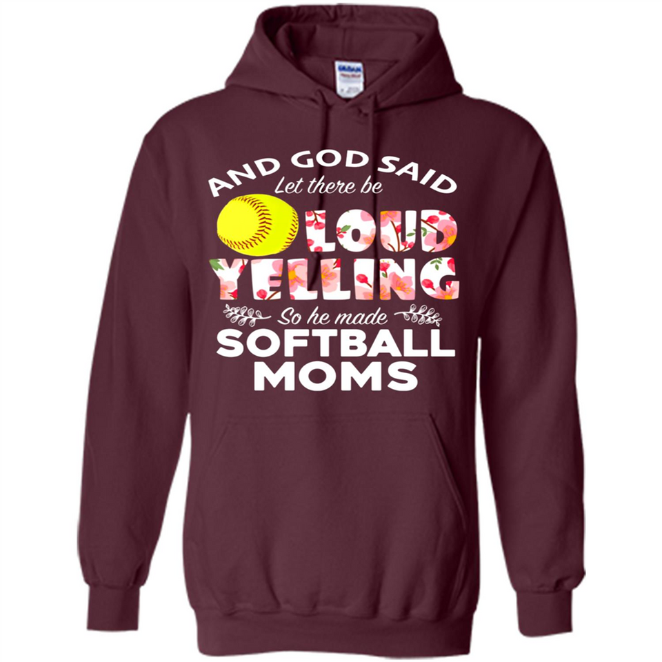 God Said let There Be Loud Yelling So He Made Softball Moms - Hoodie