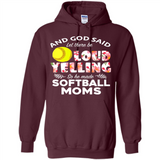 God Said let There Be Loud Yelling So He Made Softball Moms - Hoodie