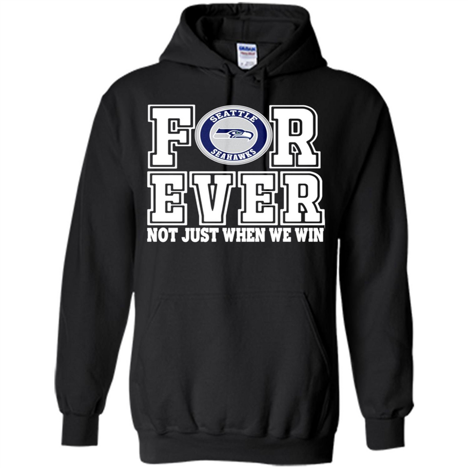 Seattle Seahawks Forever For ever not just when we win - Hoodie