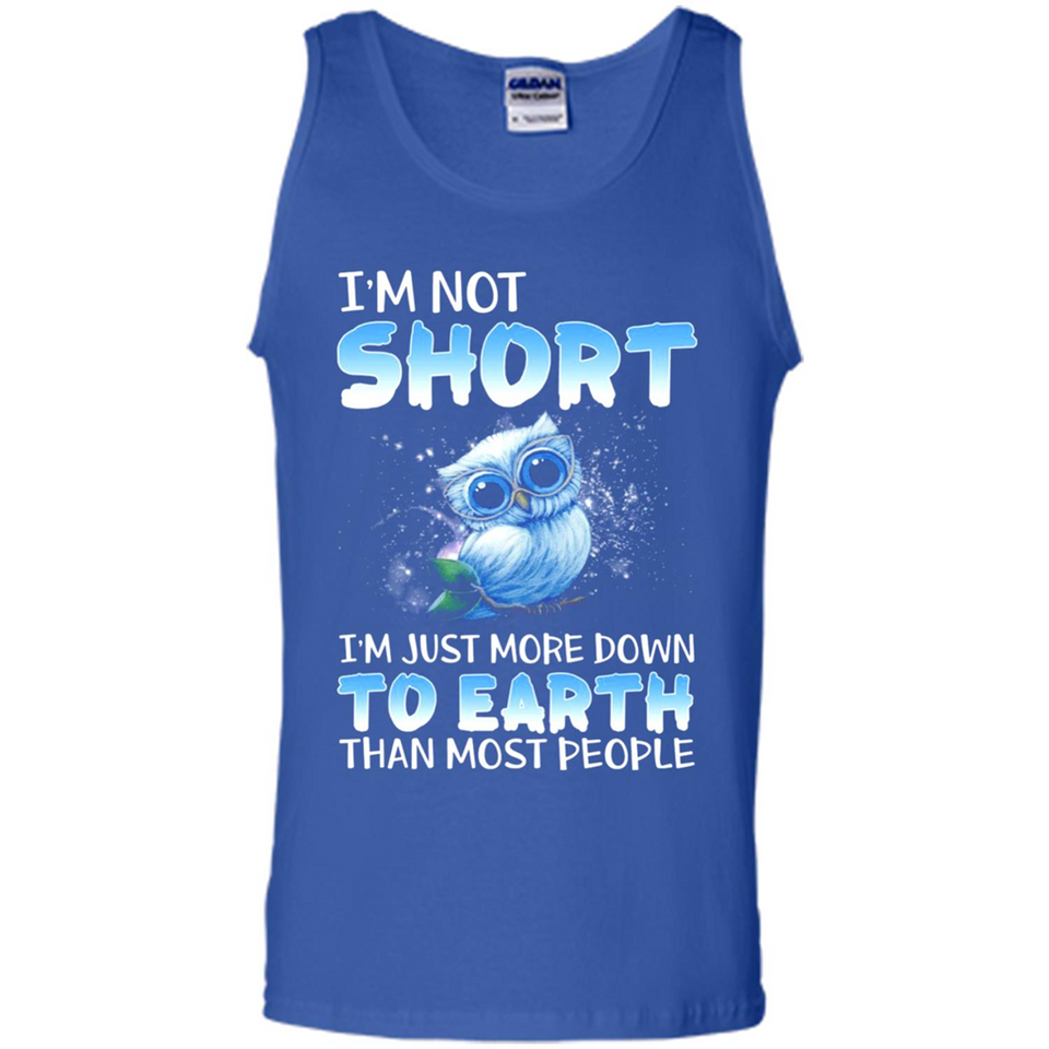 The owl I'm not short I just more down to Earth than most people - Tank Top