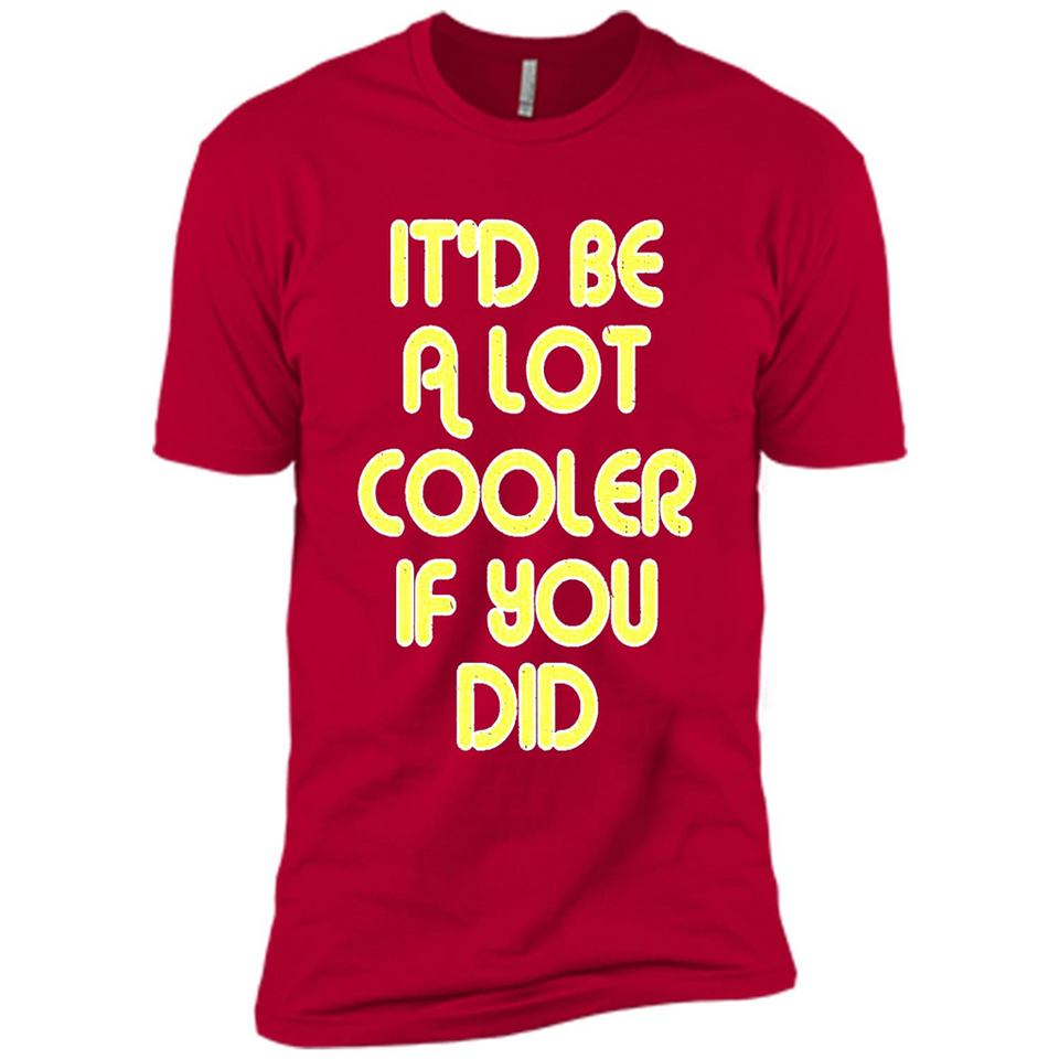 It'd Be A Lot Cooler If You Did Vintage Large Print - Premium Short Sleeve T-Shirt
