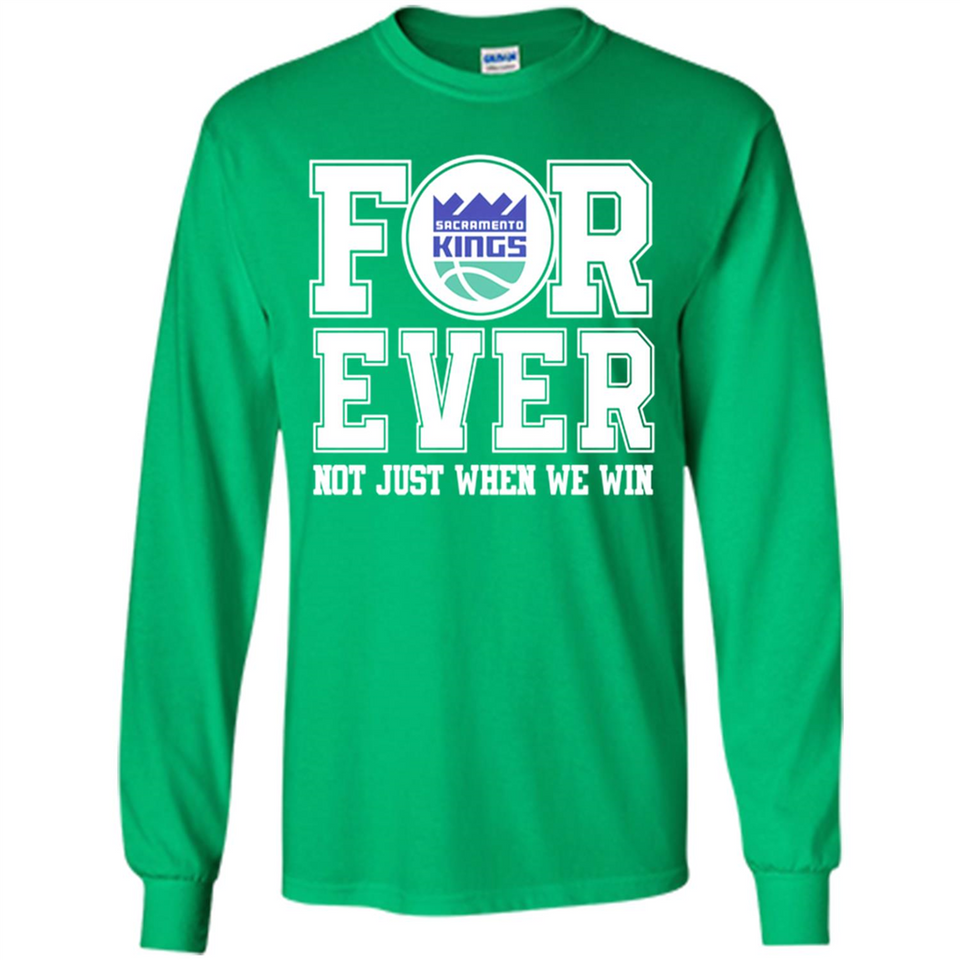 Sacramento Kings Forever For ever not just when we win - Long Sleeve T-Shirt