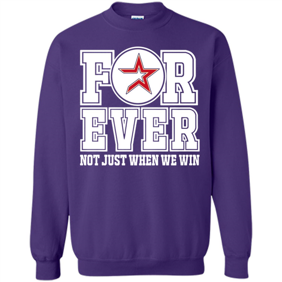 Houston Astros Forever For ever not just when we win - Sweatshirt