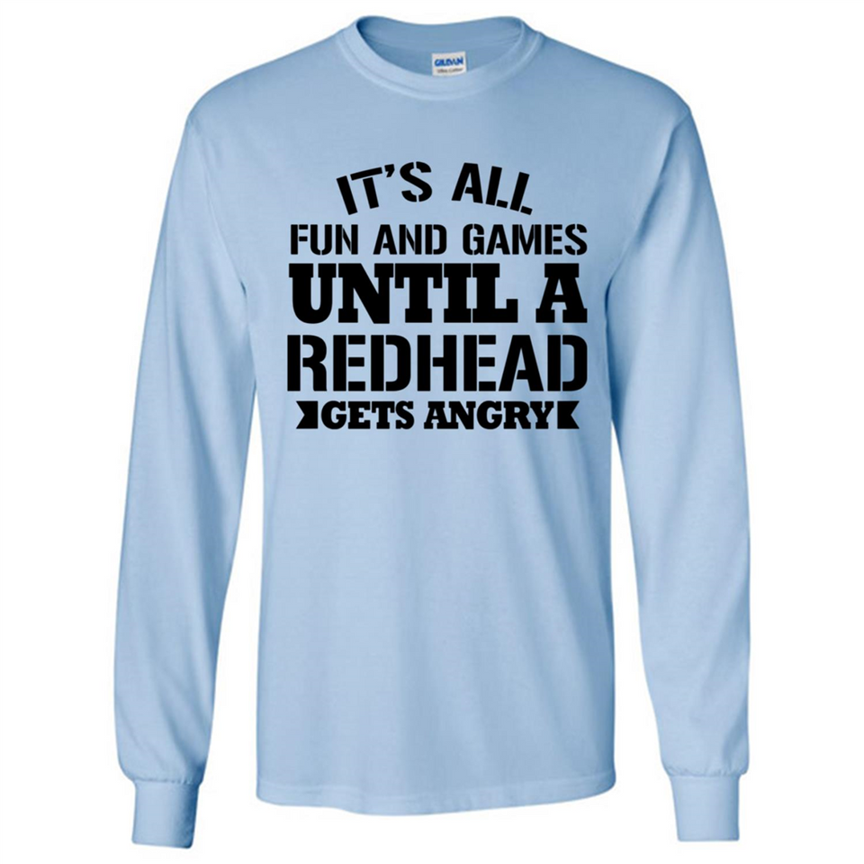 It's all fun and games until a redhead gets angry - Long Sleeve T-Shirt