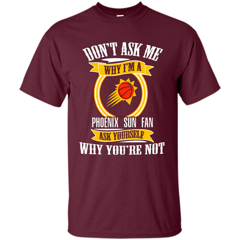Don't Ask Me Why I'm A Phoenix Sun Fan Ask Yourself